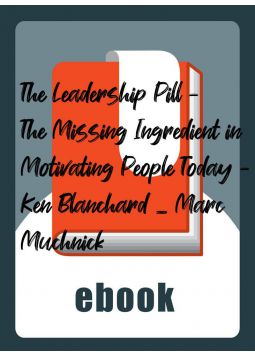 The Leadership Pill - The Missing Ingredient in Motivating People Today - Ken Blanchard _ Marc Muchnick