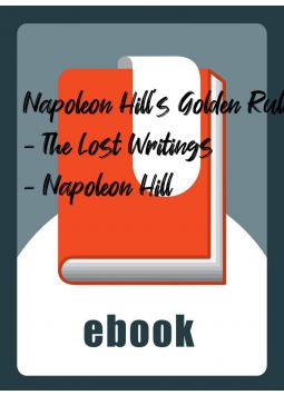 Napoleon Hill’s Golden Rules - The Lost Writings - Napoleon Hill