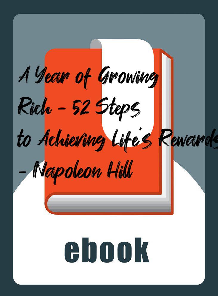 A Year of Growing Rich - 52 Steps to Achieving Life’s Rewards - Napoleon Hill