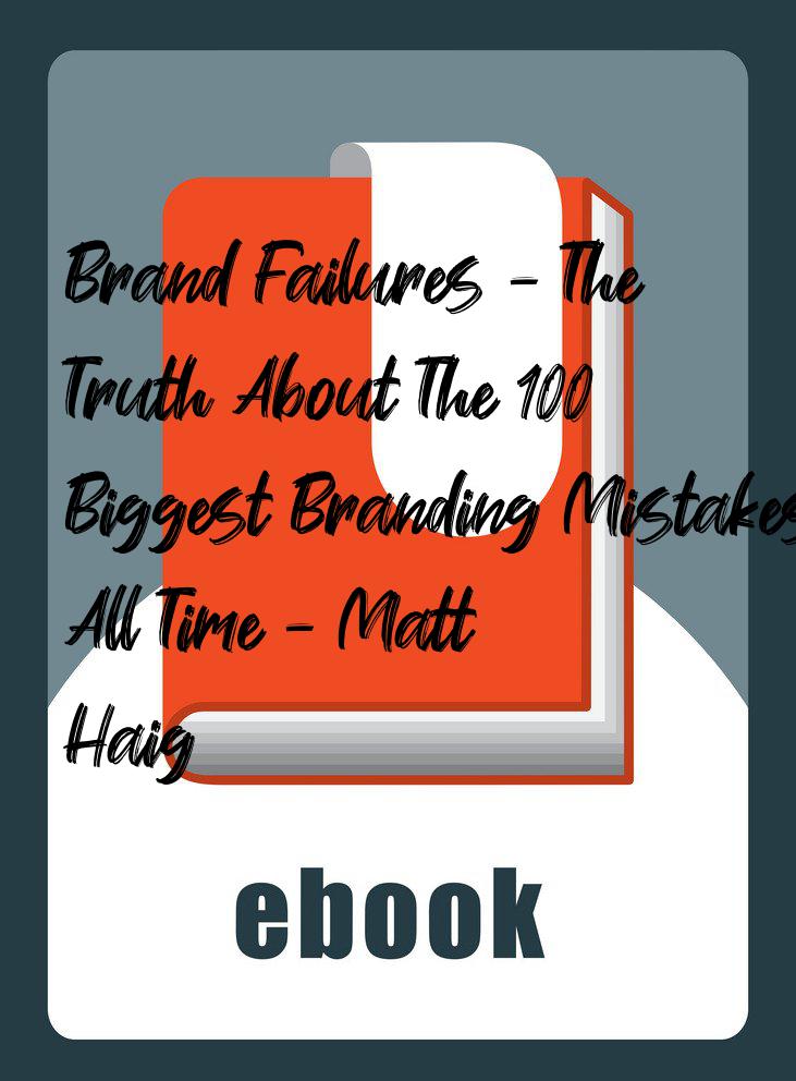 Brand Failures - The Truth About The 100 Biggest Branding Mistakes of All Time - Matt Haig