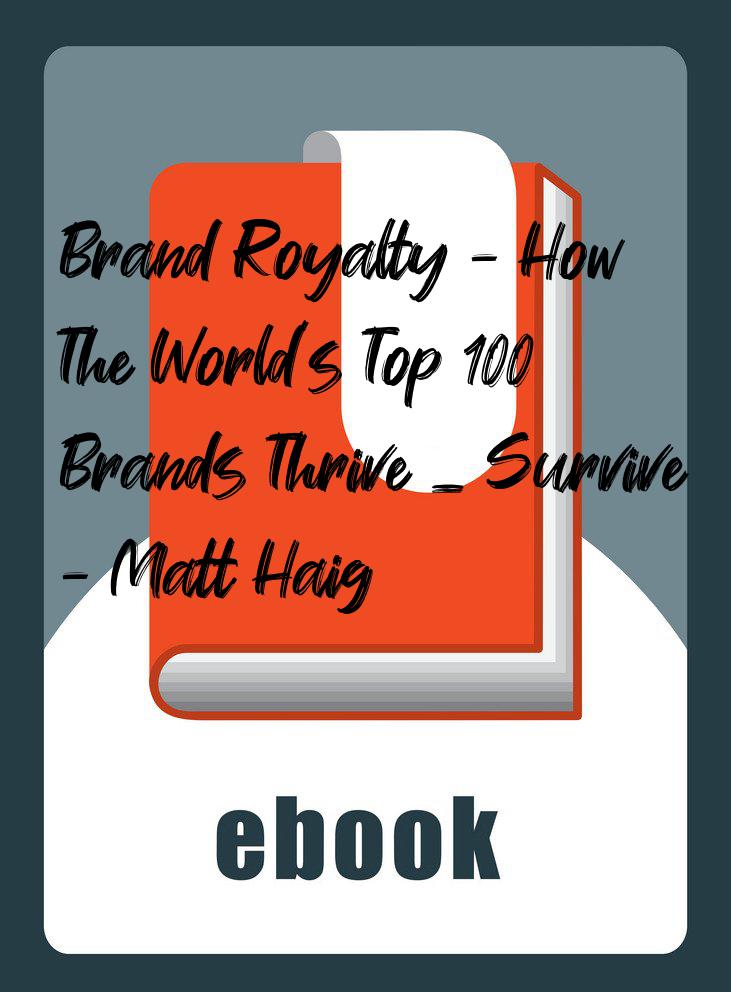 Brand Royalty - How The World’s Top 100 Brands Thrive _ Survive - Matt Haig