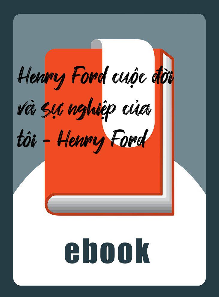 Henry Ford cuộc đời và sự nghiệp của tôi - Henry Ford