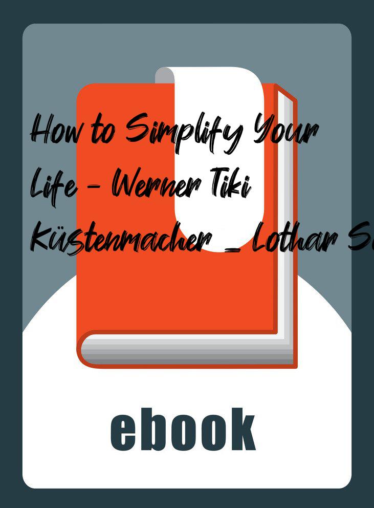 How to Simplify Your Life - Werner Tiki Küstenmacher _ Lothar Seiwert
