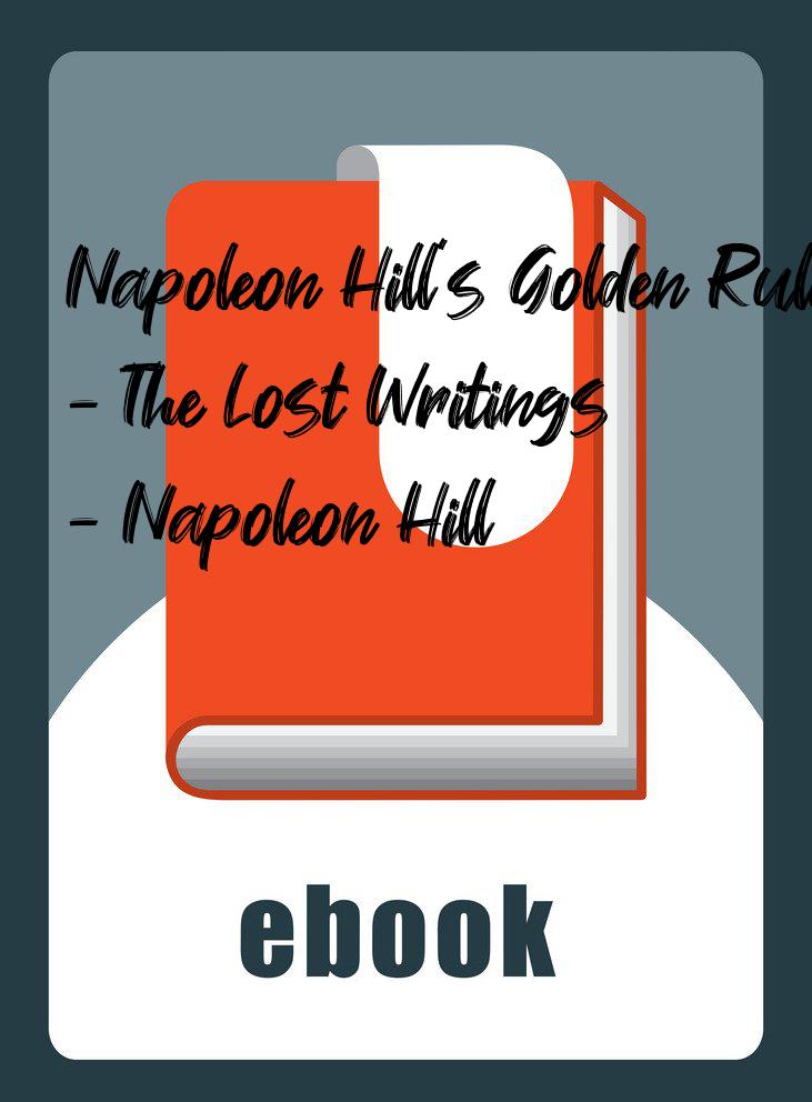 Napoleon Hill’s Golden Rules - The Lost Writings - Napoleon Hill