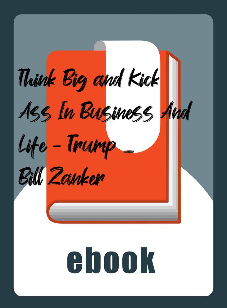Think Big and Kick Ass In Business And Life - Trump _ Bill Zanker